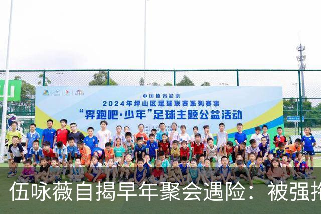 伍咏薇自揭早年聚会遇险：被强拖入厕所，全场竟无一人出手