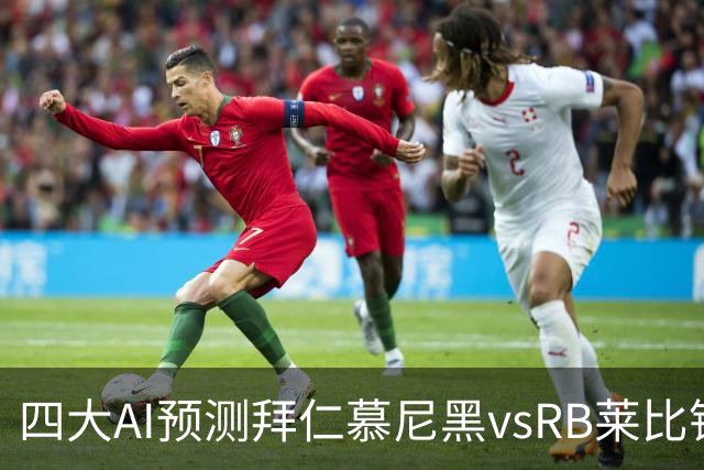 四大AI预测拜仁慕尼黑vsRB莱比锡：四家一致看好拜仁大胜