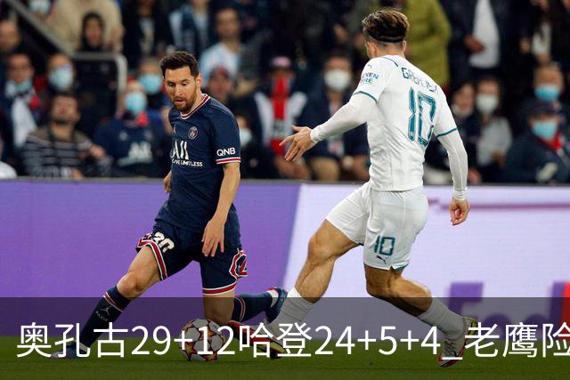 奥孔古29+12哈登24+5+4 老鹰险胜骑士