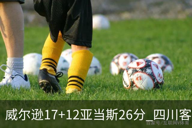 威尔逊17+12亚当斯26分 四川客场险胜吉林取两连胜