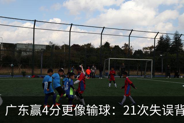 广东赢4分更像输球：21次失误背后，杜锋那扇门还开着