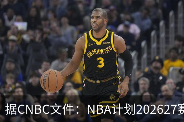 据CNBC文件：NBA计划2026/27赛季前部署AI监控系统打击可疑投注
