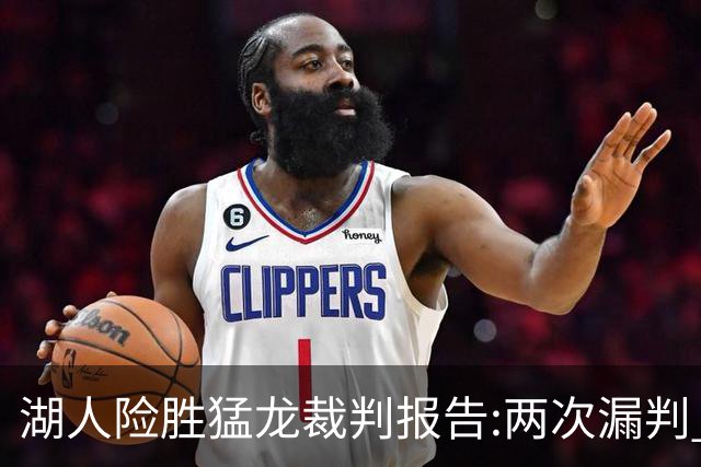 湖人险胜猛龙裁判报告:两次漏判 均对湖人不利