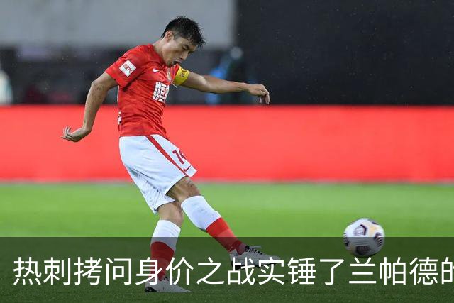 热刺拷问身价之战实锤了兰帕德的倔强，三记远射重锤击碎纸面差距