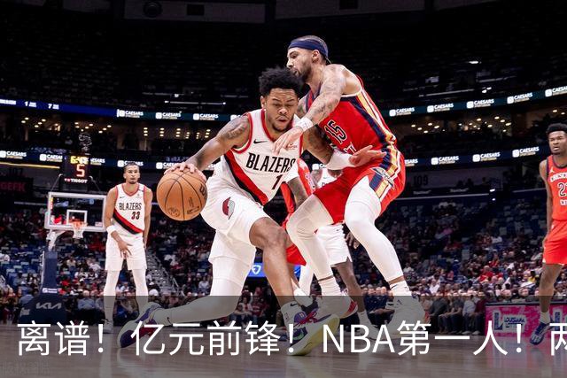 离谱！亿元前锋！NBA第一人！两冠功臣下海了？
