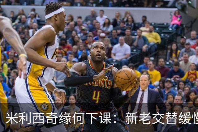 米利西奇缘何下课：新老交替缓慢 成绩未能达到外界期待