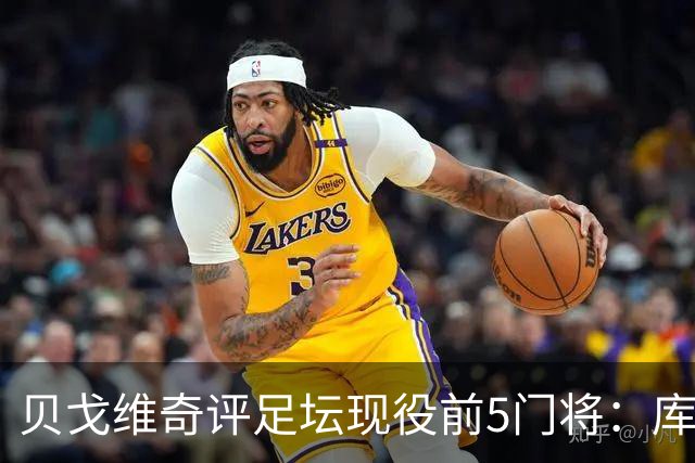 贝戈维奇评足坛现役前5门将：库尔图瓦居首，拉亚次之，迈尼昂第5