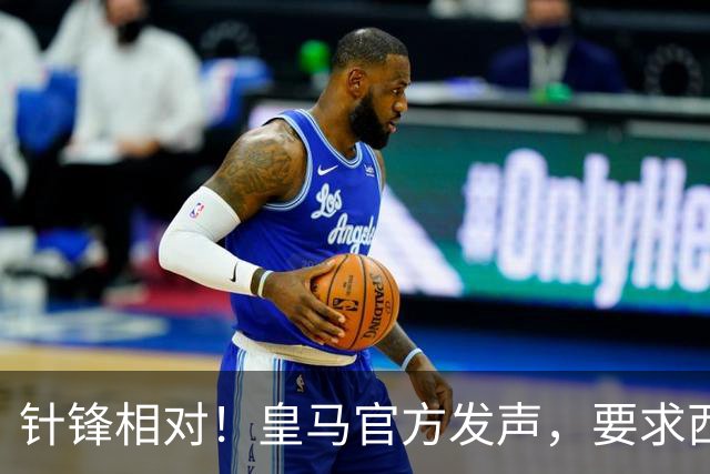 针锋相对！皇马官方发声，要求西甲主席辞职，特巴斯最新回应来了