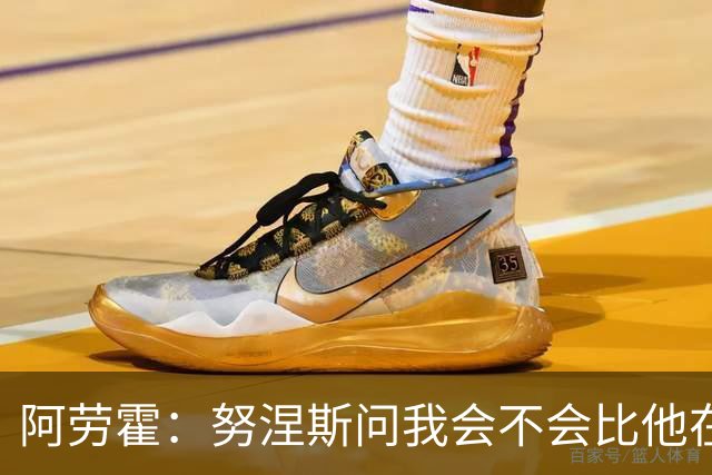 阿劳霍:努涅斯问我会不会比他在利物浦进更多球