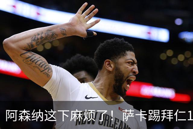 阿森纳这下麻烦了！萨卡踢拜仁10分钟就伤退，阿尔特塔最担心的事还是来了
