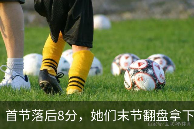 首节落后8分，她们末节翻盘拿下队史首场总决赛胜利