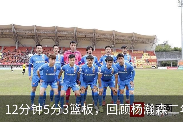 12分钟5分3篮板，回顾杨瀚森二年级首秀，该给他打几分