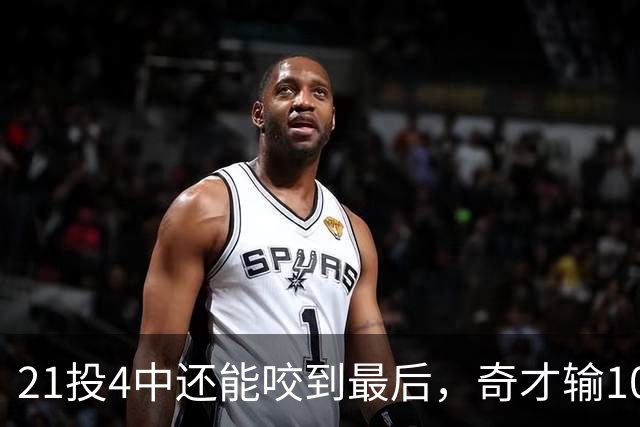 21投4中还能咬到最后，奇才输10分却打出季后赛强度