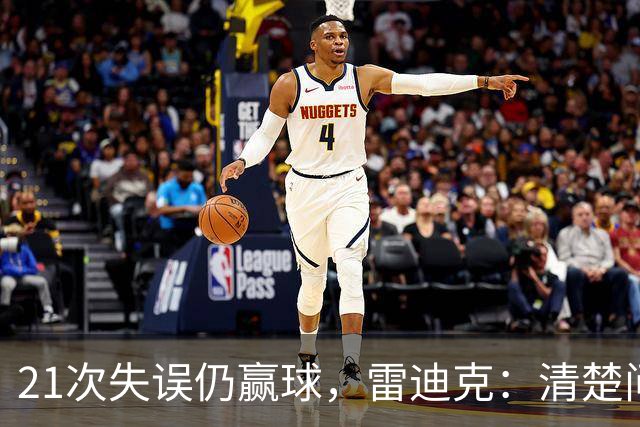 21次失误仍赢球，雷迪克：清楚问题会着手解决