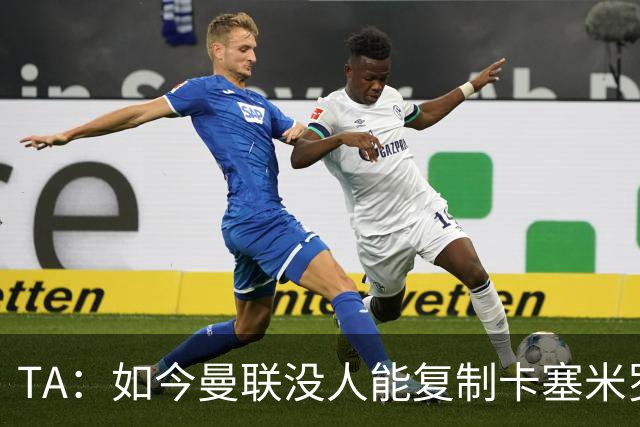 TA：如今曼联没人能复制卡塞米罗的作用，中场攻防平衡被打破