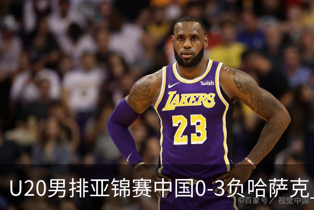 U20男排亚锦赛中国0-3负哈萨克 复赛垫底无缘4强